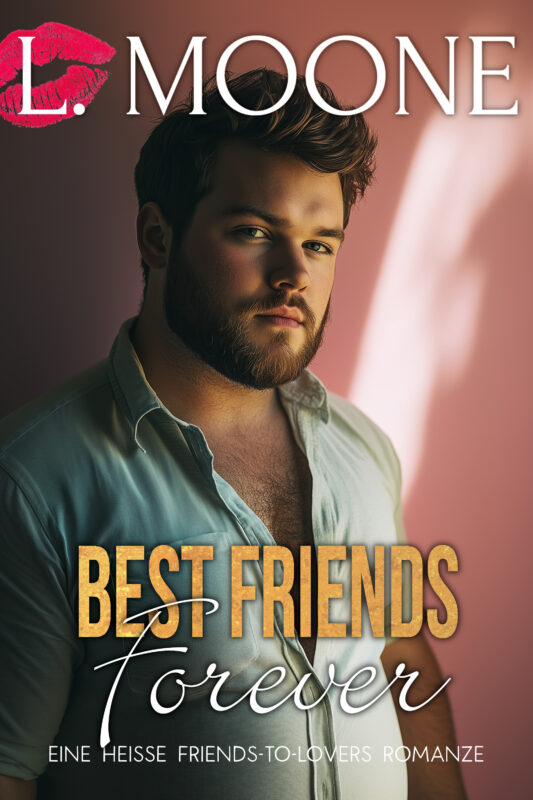 Best Friends Forever: Eine heiße Friends-to-Lovers Romanze